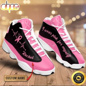 Breast Cancer I Wear Pink For Myself Custom Name Air Jordan 13 Shoes