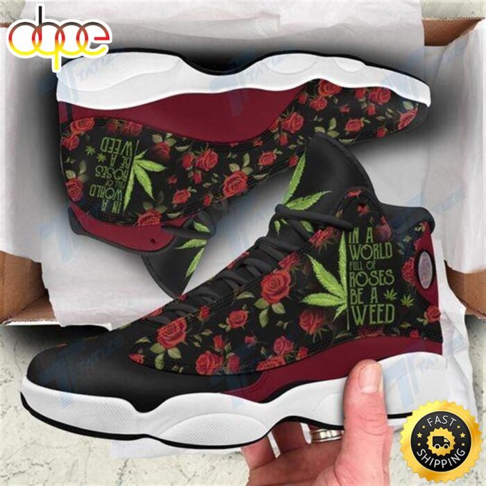 In A World Full Of Rose Be A Weed Air Jordan 13 Sneaker Shoes